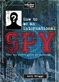 Cover image for How to Be an International Spy 1: Your Training Manual, Should You Choose to Accept It