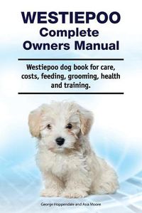 Cover image for Westiepoo Complete Owners Manual. Westiepoo dog book for care, costs, feeding, grooming, health and training.