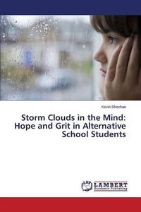 Cover image for Storm Clouds in the Mind: Hope and Grit in Alternative School Students