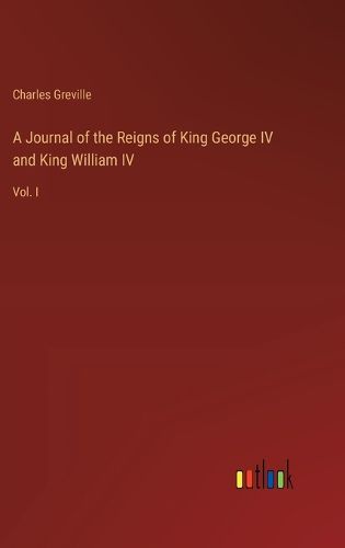 A Journal of the Reigns of King George IV and King William IV