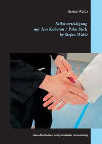 Cover image for Selbstverteidigung mit dem Kubotan / Palm Stick by Stefan Wahle: Grundtechniken und praktische Anwendung