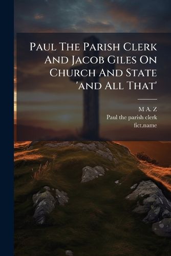 Cover image for Paul The Parish Clerk And Jacob Giles On Church And State 'and All That'