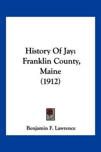 Cover image for History of Jay: Franklin County, Maine (1912)