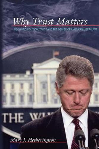 Cover image for Why Trust Matters: Declining Political Trust and the Demise of American Liberalism
