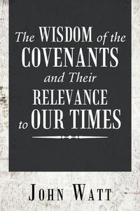 Cover image for The Wisdom of the Covenants and Their Relevance to Our Times