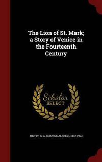 Cover image for The Lion of St. Mark; A Story of Venice in the Fourteenth Century