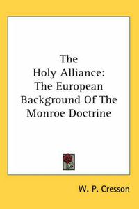 Cover image for The Holy Alliance: The European Background of the Monroe Doctrine