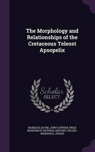 Cover image for The Morphology and Relationships of the Cretaceous Teleost Apsopelix