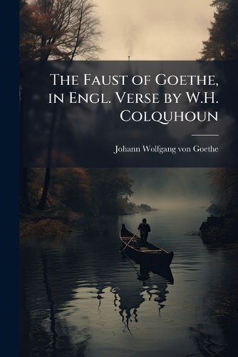 Cover image for The Faust of Goethe, in Engl. Verse by W.H. Colquhoun