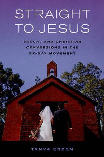 Cover image for Straight to Jesus: Sexual and Christian Conversions in the Ex-Gay Movement