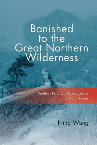 Cover image for Banished to the Great Northern Wilderness: Political Exile and Re-education in Mao's China