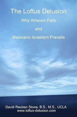 The Loftus Delusion: Why Atheism Fails and Messianic Israelism Prevails