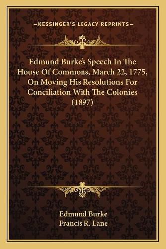 Edmund Burke's Speech in the House of Commons, March 22, 1775, on Moving His Resolutions for Conciliation with the Colonies (1897)