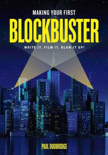 Cover image for Making Your First Blockbuster: Write It. Film It. Blow it Up!