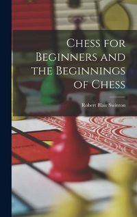 Cover image for Chess for Beginners and the Beginnings of Chess