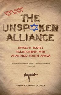 Cover image for The Unspoken Alliance: Israel's Secret Relationship with Apartheid South Africa