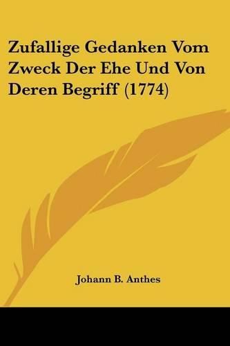 Cover image for Zufallige Gedanken Vom Zweck Der Ehe Und Von Deren Begriff (1774)