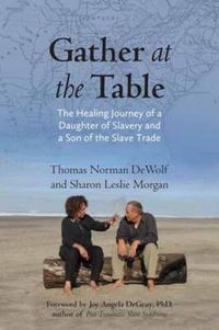 Cover image for Gather at the Table: The Healing Journey of a Daughter of Slavery and a Son of the Slave Trade