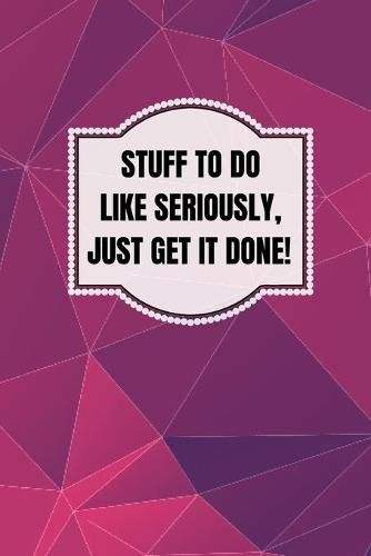 Cover image for Stuff To Do Like Seriously Just Get It Done Notebook