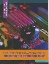 Cover image for The 12 Biggest Breakthroughs in Computer Technology