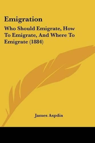 Cover image for Emigration: Who Should Emigrate, How to Emigrate, and Where to Emigrate (1884)