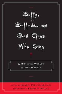 Cover image for Buffy, Ballads, and Bad Guys Who Sing: Music in the Worlds of Joss Whedon