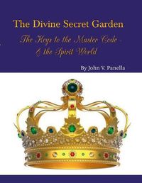 Cover image for The Divine Secret Garden - The Keys to the Master Code - & the Spirit World PAPERBACK