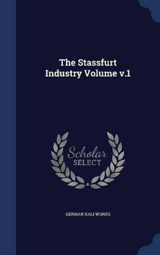 Cover image for The Stassfurt Industry Volume; Volume 1