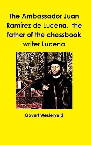 The Ambassador Juan Ramirez De Lucena, the Father of the Chessbook Writer Lucena