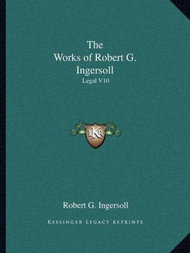 The Works of Robert G. Ingersoll: Legal V10