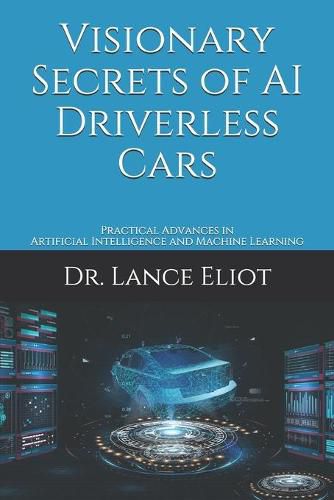 Cover image for Visionary Secrets of AI Driverless Cars: Practical Advances in Artificial Intelligence and Machine Learning