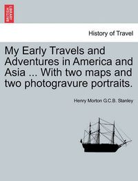 Cover image for My Early Travels and Adventures in America and Asia ... with Two Maps and Two Photogravure Portraits.