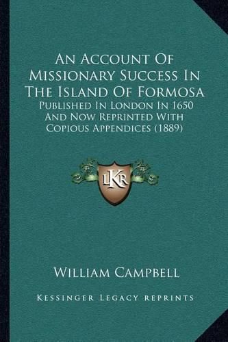 An Account of Missionary Success in the Island of Formosa: Published in London in 1650 and Now Reprinted with Copious Appendices (1889)