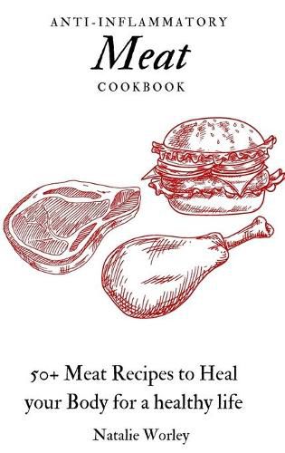 Cover image for Anti-Inflammatory Meat Cookbook: 50+ Meat Recipes to Heal your Body for a healthy life