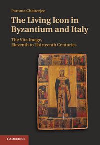 Cover image for The Living Icon in Byzantium and Italy: The Vita Image, Eleventh to Thirteenth Centuries