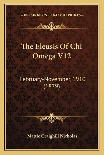 Cover image for The Eleusis of Chi Omega V12: February-November, 1910 (1879)