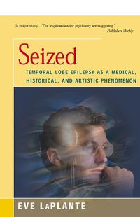 Cover image for Seized: Temporal Lobe Epilepsy as a Medical, Historical, and Artistic Phenomenon