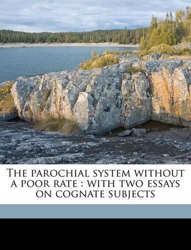 Cover image for The Parochial System Without a Poor Rate: With Two Essays on Cognate Subjects