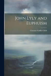 Cover image for John Lyly and Euphuism