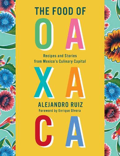 Cover image for The Food of Oaxaca: Recipes and Stories from Mexico's Culinary Capital: A Cookbook