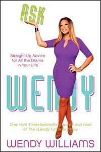Cover image for Ask Wendy: Straight-Up Advice for All the Drama in Your Life