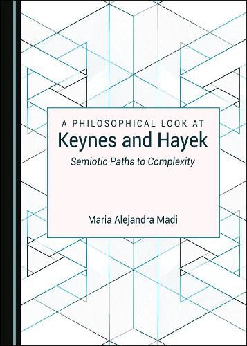 A Philosophical Look at Keynes and Hayek: Semiotic Paths to Complexity