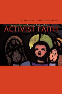 Cover image for Activist Faith: Grassroots Women in Democratic Brazil and Chile