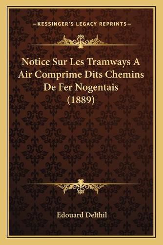 Cover image for Notice Sur Les Tramways a Air Comprime Dits Chemins de Fer Nogentais (1889)