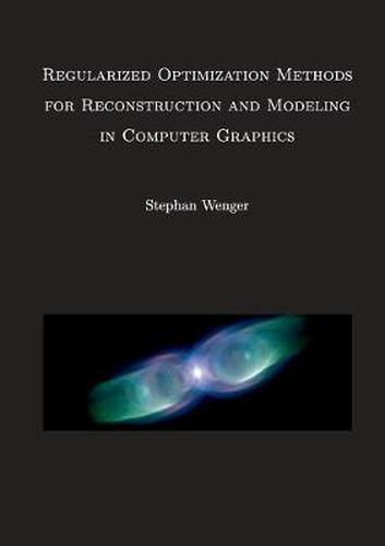 Cover image for Regularized Optimization Methods for Reconstruction and Modeling in Computer Graphics: Dissertation