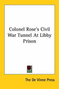 Cover image for Colonel Rose's Civil War Tunnel at Libby Prison