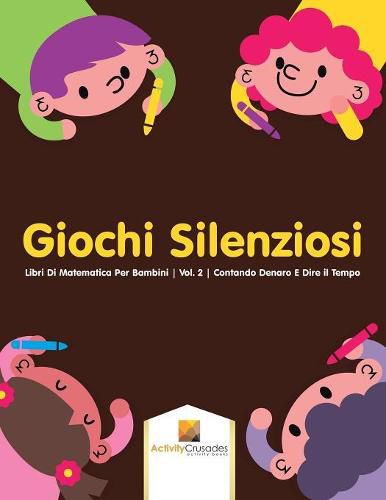 Giochi Silenziosi: Libri Di Matematica Per Bambini Vol. 2 Contando Denaro E Dire il Tempo