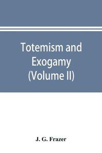 Cover image for Totemism and exogamy, a treatise on certain early forms of superstition and society (Volume II)