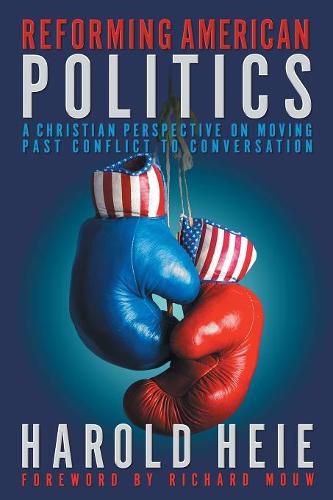 Cover image for Reforming American Politics: A Christian Perspective on Moving Past Conflict to Conversation