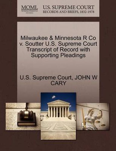 Cover image for Milwaukee & Minnesota R Co V. Soutter U.S. Supreme Court Transcript of Record with Supporting Pleadings